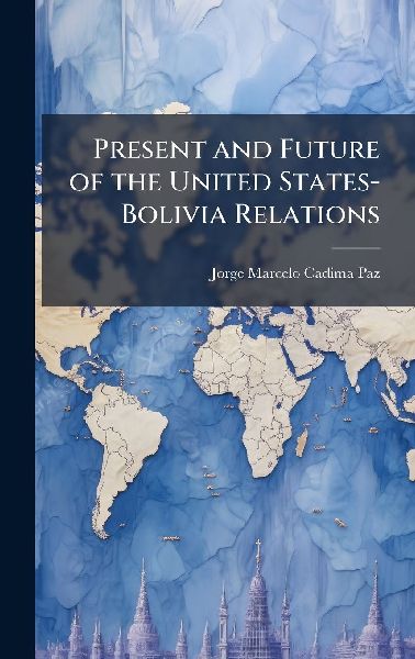 Present and Future of the United States-Bolivia Relations