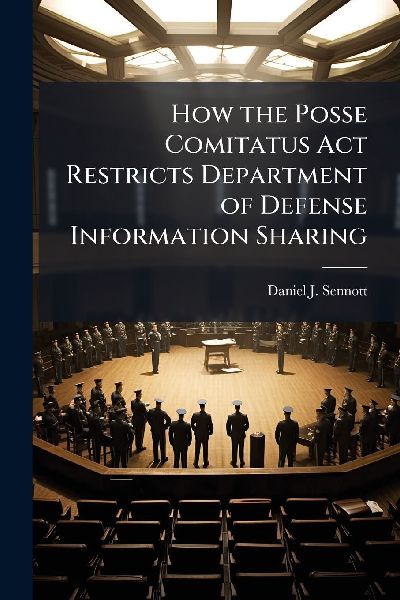 How the Posse Comitatus Act Restricts Department of Defense Information Sharing
