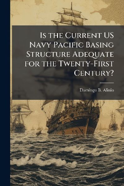 Is the Current US Navy Pacific Basing Structure Adequate for the Twenty-First Century?