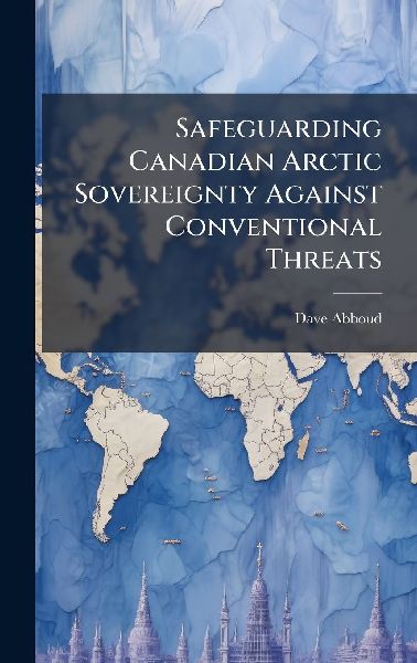 Safeguarding Canadian Arctic Sovereignty Against Conventional Threats