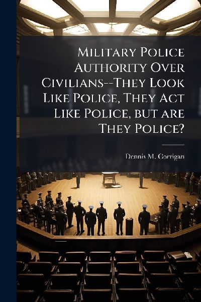 Military Police Authority Over Civilians--They Look Like Police, They Act Like Police, but are They Police?