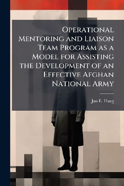Operational Mentoring and Liaison Team Program as a Model for Assisting the Development of an Effective Afghan National Army