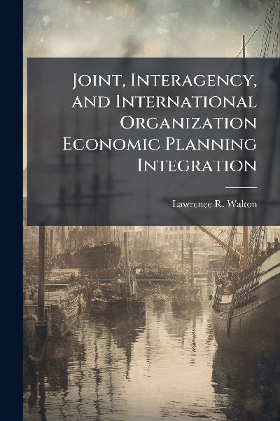 Joint, Interagency, and International Organization Economic Planning Integration