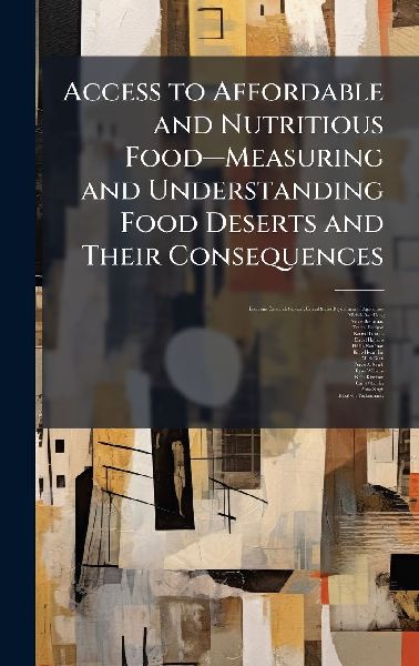 Access to Affordable and Nutritious Foodâ&#128;"Measuring and Understanding Food Deserts and Their Consequences