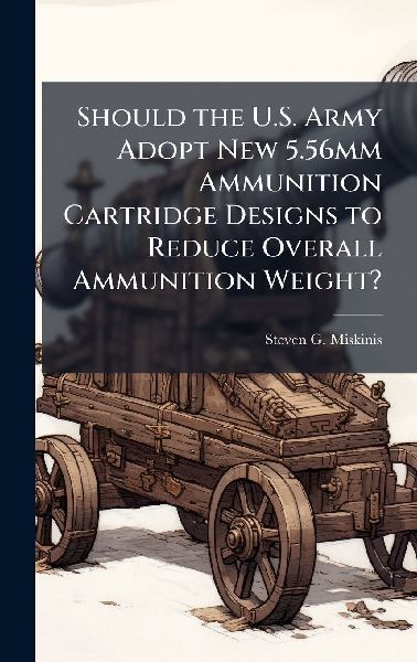 Should the U.S. Army Adopt New 5.56mm Ammunition Cartridge Designs to Reduce Overall Ammunition Weight?