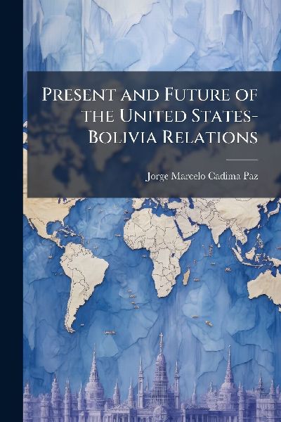 Present and Future of the United States-Bolivia Relations