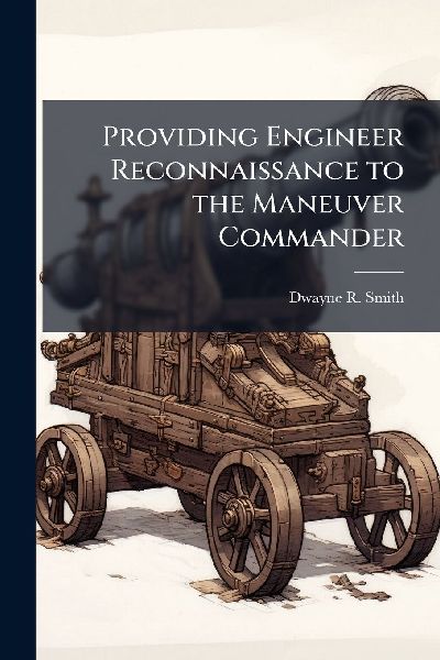 Providing Engineer Reconnaissance to the Maneuver Commander