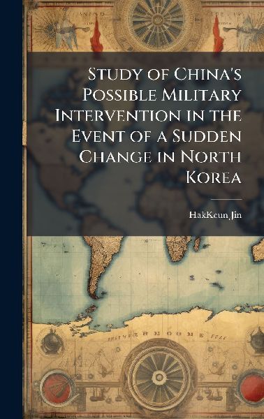 Study of Chinas Possible Military Intervention in the Event of a Sudden Change in North Korea