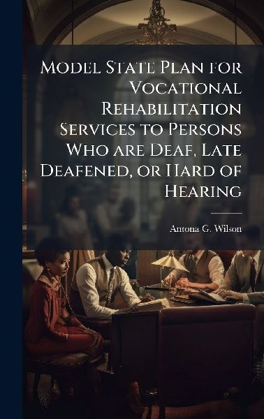 Model State Plan for Vocational Rehabilitation Services to Persons Who are Deaf, Late Deafened, or Hard of Hearing