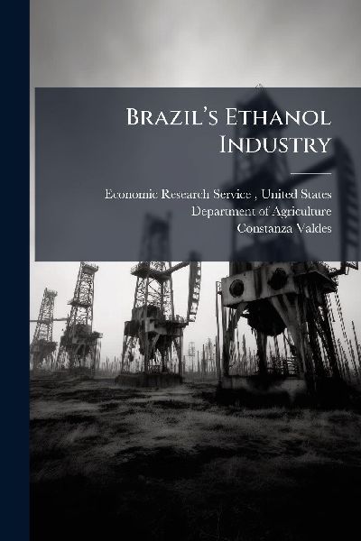 Brazilâ&#128;(TM)s Ethanol Industry