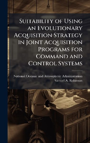 Suitability of Using an Evolutionary Acquisition Strategy in Joint Acquisition Programs for Command and Control Systems