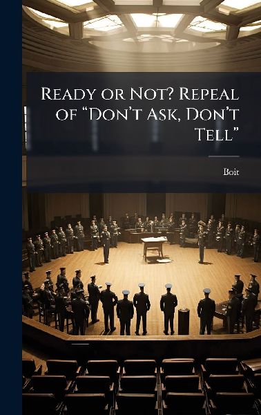 Ready or Not? Repeal of â&#128;&#156;Donâ&#128;(TM)t Ask, Donâ&#128;(TM)t Tellâ&#128;&#157;