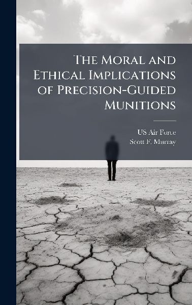 The Moral and Ethical Implications of Precision-Guided Munitions