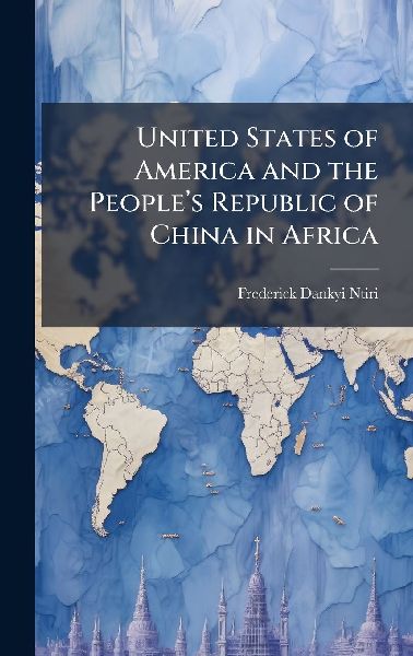 United States of America and the Peopleâ&#128;(TM)s Republic of China in Africa