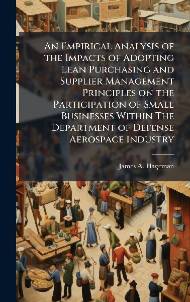 An Empirical Analysis of the Impacts of Adopting Lean Purchasing and Supplier Management Principles on the Participation of Small Businesses Within The Department of Defense Aerospace Industry
