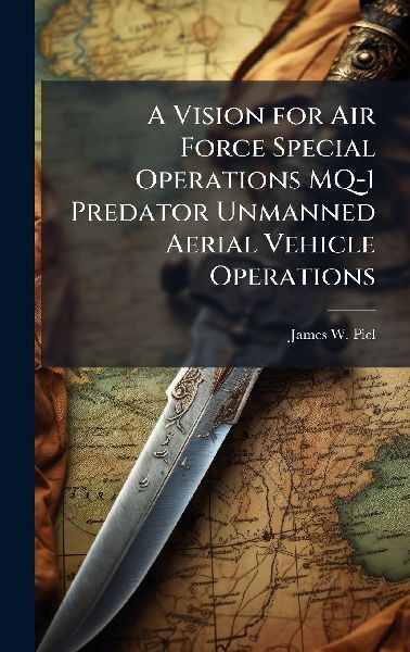 A Vision for Air Force Special Operations MQ-1 Predator Unmanned Aerial Vehicle Operations
