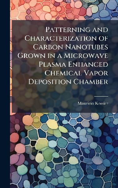 Patterning and Characterization of Carbon Nanotubes Grown in a Microwave Plasma Enhanced Chemical Vapor Deposition Chamber