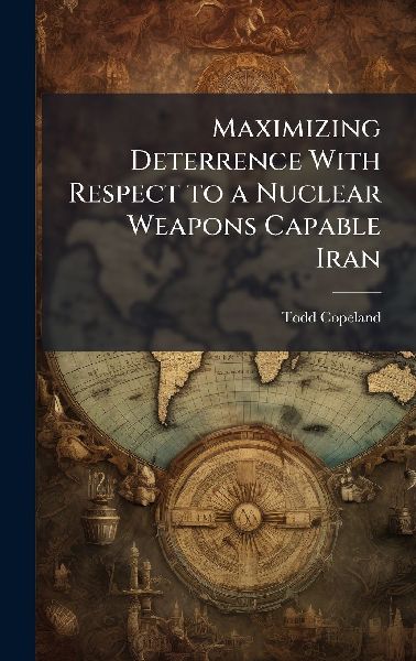 Maximizing Deterrence With Respect to a Nuclear Weapons Capable Iran