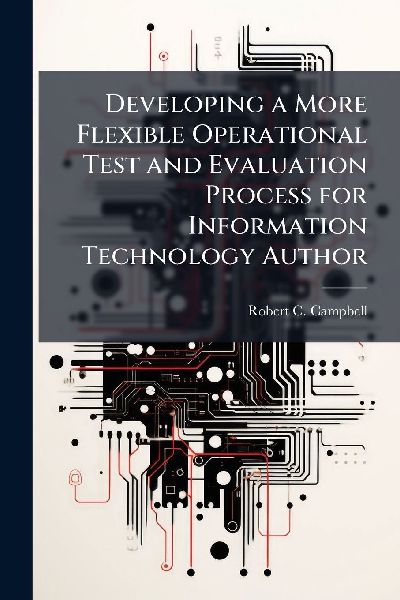 Developing a More Flexible Operational Test and Evaluation Process for Information Technology Author
