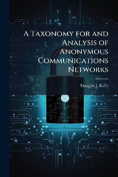 A Taxonomy for and Analysis of Anonymous Communications Networks