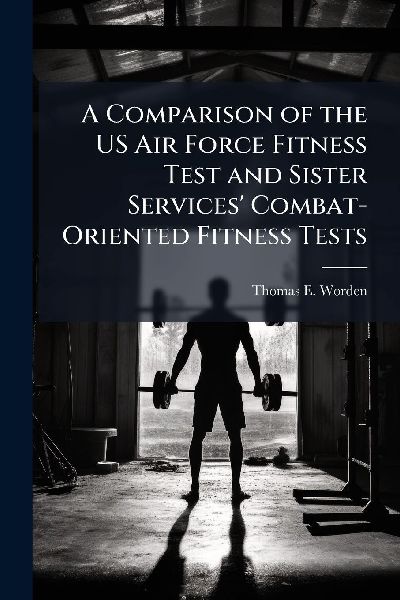 A Comparison of the US Air Force Fitness Test and Sister Services Combat-Oriented Fitness Tests