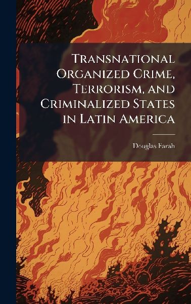Transnational Organized Crime, Terrorism, and Criminalized States in Latin America