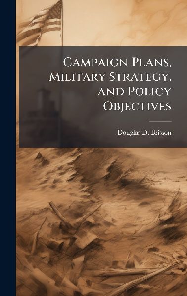 Campaign Plans, Military Strategy, and Policy Objectives