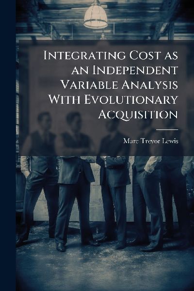 Integrating Cost as an Independent Variable Analysis With Evolutionary Acquisition