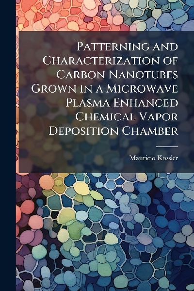 Patterning and Characterization of Carbon Nanotubes Grown in a Microwave Plasma Enhanced Chemical Vapor Deposition Chamber