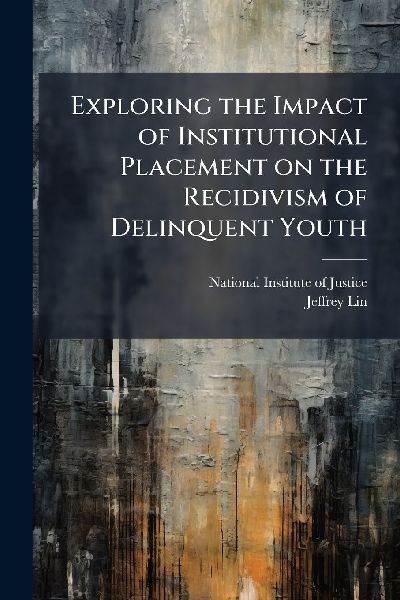 Exploring the Impact of Institutional Placement on the Recidivism of Delinquent Youth