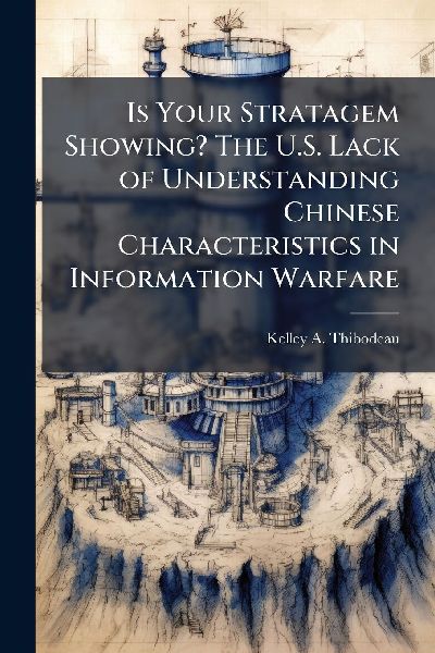 Is Your Stratagem Showing? The U.S. Lack of Understanding Chinese Characteristics in Information Warfare