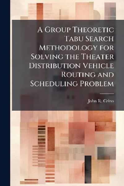 A Group Theoretic Tabu Search Methodology for Solving the Theater Distribution Vehicle Routing and Scheduling Problem