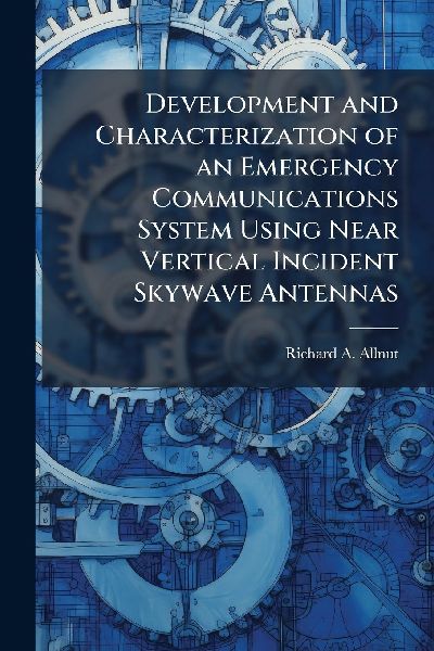Development and Characterization of an Emergency Communications System Using Near Vertical Incident Skywave Antennas