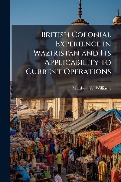British Colonial Experience in Waziristan and Its Applicability to Current Operations