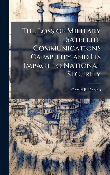 The Loss of Military Satellite Communications Capability and Its Impact to National Security