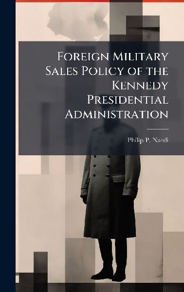 Foreign Military Sales Policy of the Kennedy Presidential Administration