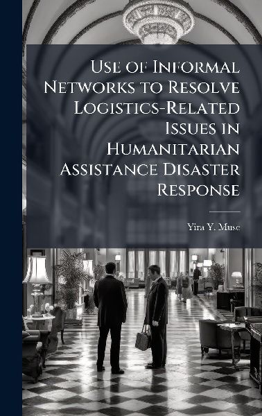 Use of Informal Networks to Resolve Logistics-Related Issues in Humanitarian Assistance Disaster Response