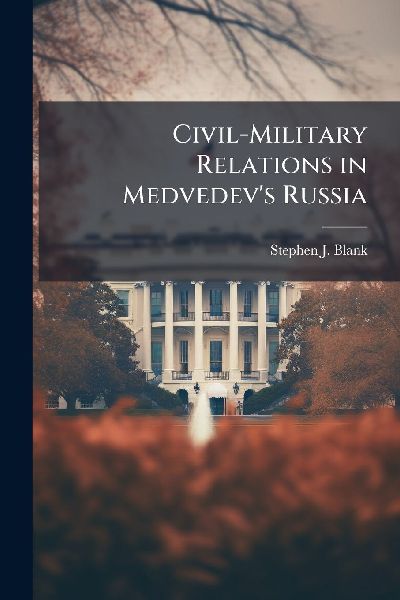 Civil-Military Relations in Medvedevs Russia