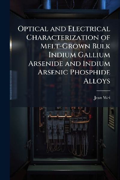 Optical and Electrical Characterization of Melt-Grown Bulk Indium Gallium Arsenide and Indium Arsenic Phosphide Alloys
