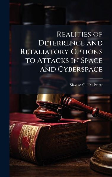 Realities of Deterrence and Retaliatory Options to Attacks in Space and Cyberspace