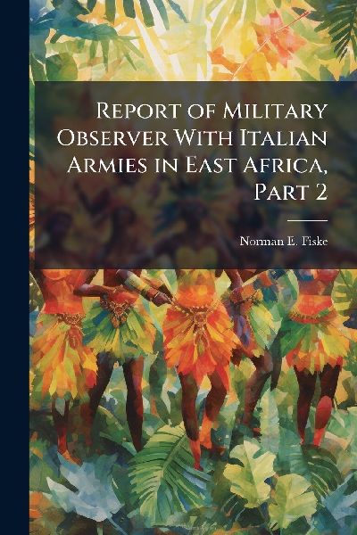 Report of Military Observer With Italian Armies in East Africa, Part 2