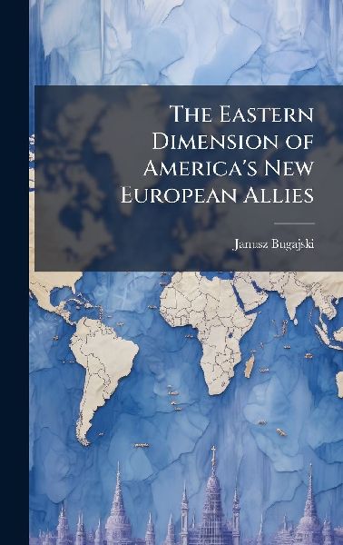 The Eastern Dimension of Americas New European Allies