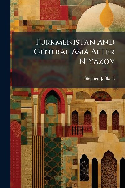 Turkmenistan and Central Asia After Niyazov