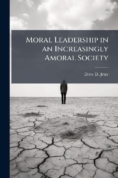 Moral Leadership in an Increasingly Amoral Society