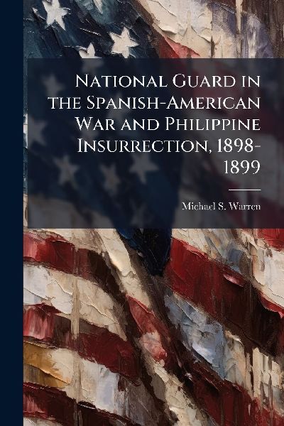 National Guard in the Spanish-American War and Philippine Insurrection, 1898-1899