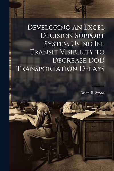 Developing an Excel Decision Support System Using In-Transit Visibility to Decrease DoD Transportation Delays