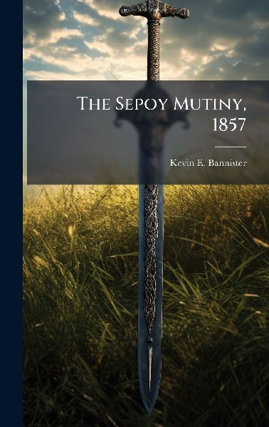 The Sepoy Mutiny, 1857
