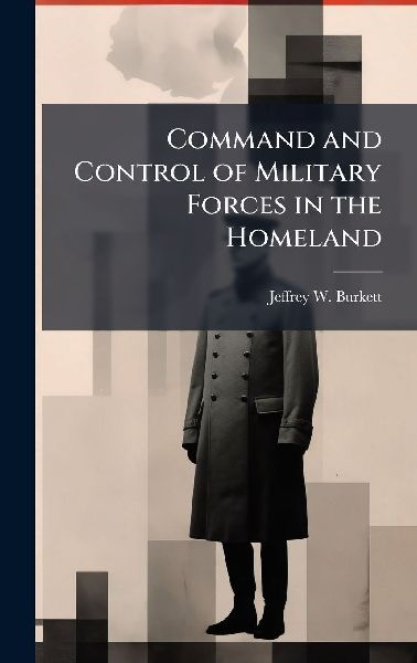 Command and Control of Military Forces in the Homeland