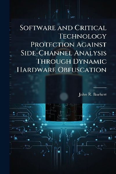 Software and Critical Technology Protection Against Side-Channel Analysis Through Dynamic Hardware Obfuscation