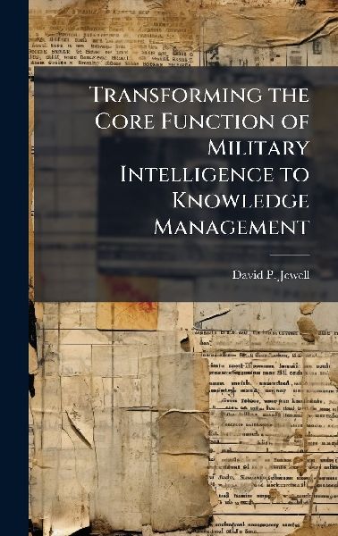 Transforming the Core Function of Military Intelligence to Knowledge Management
